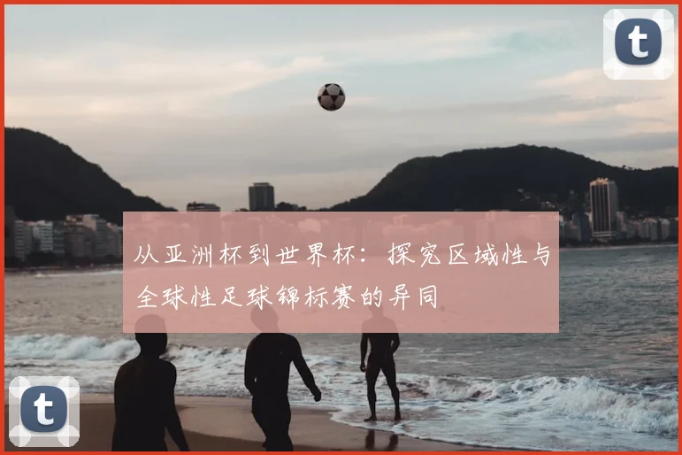 从亚洲杯到世界杯：探究区域性与全球性足球锦标赛的异同