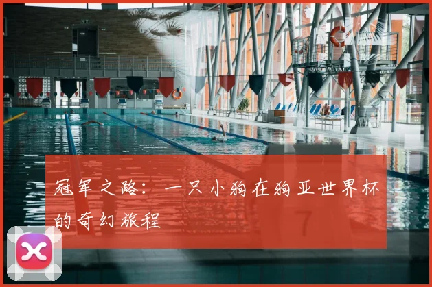 冠军之路：一只小狗在狗亚世界杯的奇幻旅程