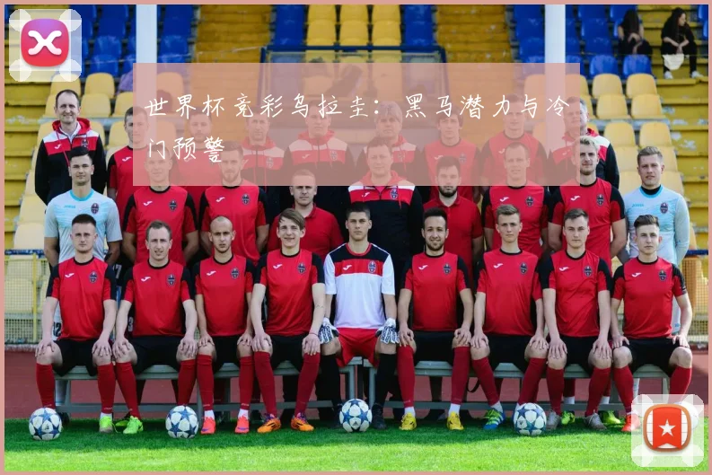 世界杯竞彩乌拉圭：黑马潜力与冷门预警