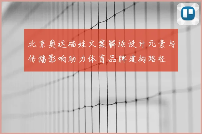 北京奥运福娃文案解读设计元素与传播影响助力体育品牌建构路径
